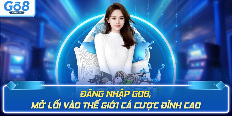 Đăng nhập Go8, mở lối vào thế giới cá cược đỉnh cao