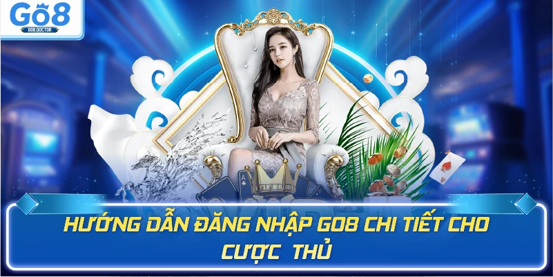 Hướng dẫn đăng nhập Go8 chi tiết cho cược  thủ