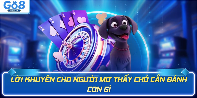 Lời khuyên cho người mơ thấy chó cắn đánh con gì