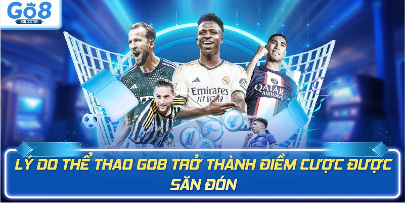 Lý do Thể Thao GO8 trở thành điềm cược được săn đón