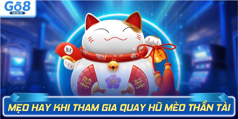 Mẹo hay khi tham gia quay hũ mèo thần tài 