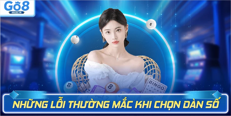 Những lỗi thường mắc khi chọn dàn số 10
