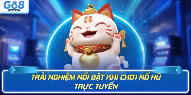 Trải nghiệm nổi bật khi chơi nổ hũ mèo thần tài trực tuyến